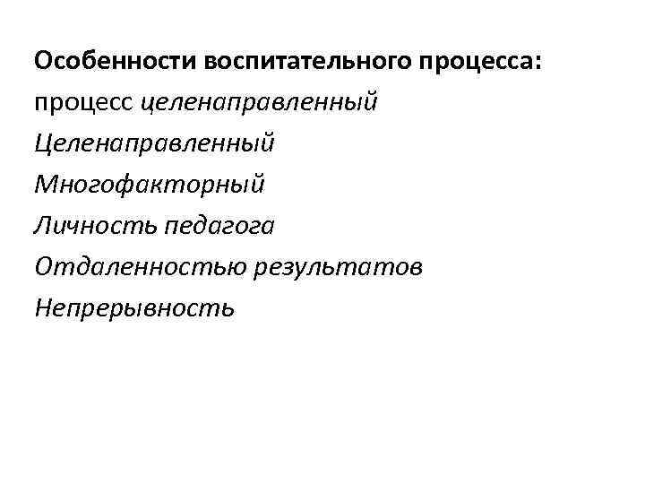 Особенности воспитательного процесса: процесс целенаправленный Целенаправленный Многофакторный Личность педагога Отдаленностью результатов Непрерывность 