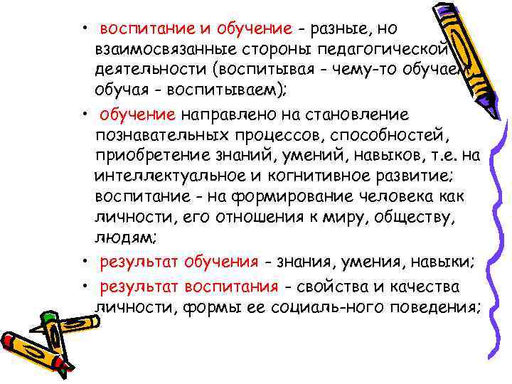  • воспитание и обучение - разные, но взаимосвязанные стороны педагогической деятельности (воспитывая -