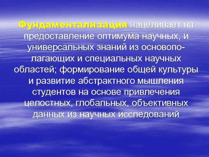 Фундаментализация нацеливает на предоставление оптимума научных, и универсальных знаний из основополагающих и специальных научных
