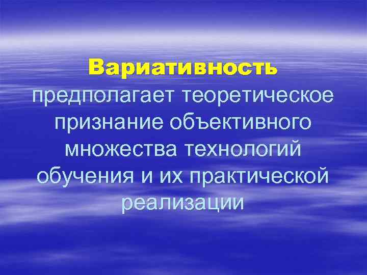 Вариативность предполагает теоретическое признание объективного множества технологий обучения и их практической реализации 