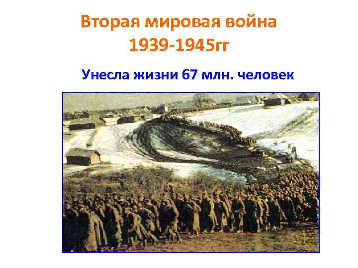 Вторая мировая война 1939 -1945 гг Унесла жизни 67 млн. человек 