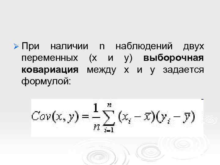 Ø При наличии n наблюдений двух переменных (x и y) выборочная ковариация между x