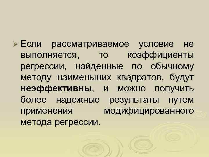 Ø Если рассматриваемое условие не выполняется, то коэффициенты регрессии, найденные по обычному методу наименьших