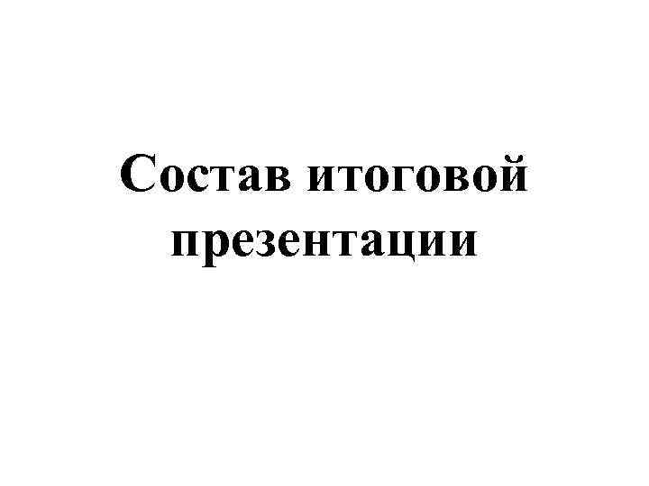 Состав итоговой презентации 