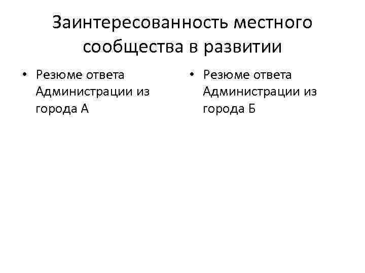 Заинтересованность местного сообщества в развитии • Резюме ответа Администрации из города А • Резюме