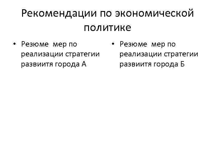 Рекомендации по экономической политике • Резюме мер по реализации стратегии развиитя города А •