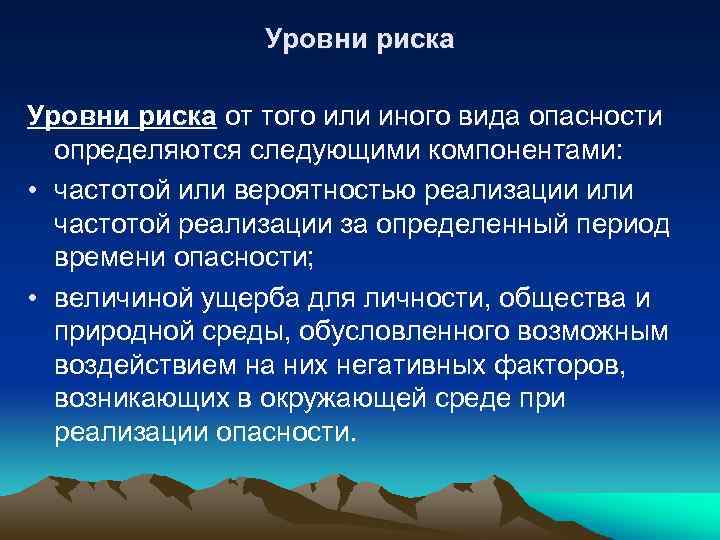 Уровни риска от того или иного вида опасности определяются следующими компонентами: • частотой или