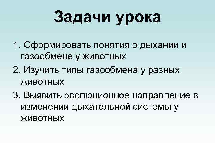 Задачи урока 1. Сформировать понятия о дыхании и газообмене у животных 2. Изучить типы