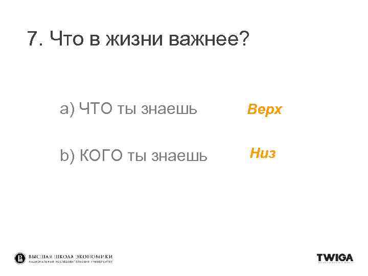 7. Что в жизни важнее? a) ЧТО ты знаешь Верх b) КОГО ты знаешь
