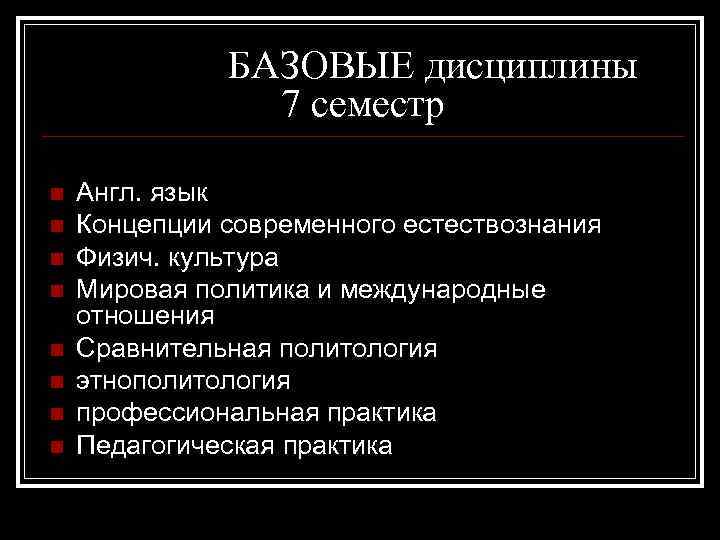 БАЗОВЫЕ дисциплины 7 семестр n n n n Англ. язык Концепции современного естествознания Физич.