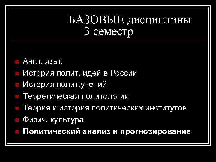 БАЗОВЫЕ дисциплины 3 семестр n n n n Англ. язык История полит. идей в