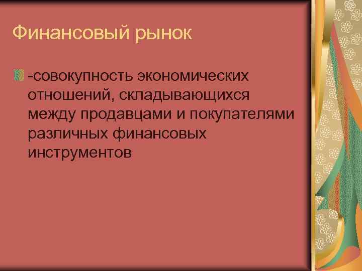 Финансовый рынок -совокупность экономических отношений, складывающихся между продавцами и покупателями различных финансовых инструментов 