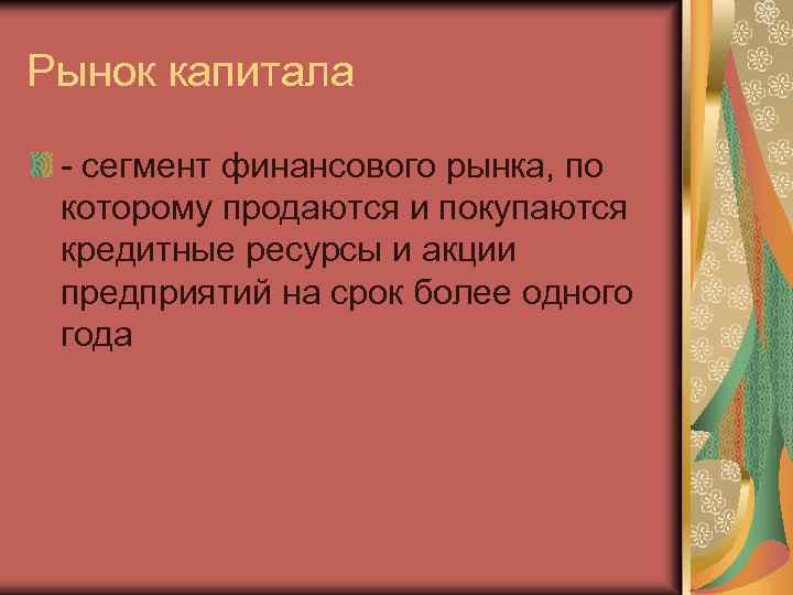 Рынок капитала - сегмент финансового рынка, по которому продаются и покупаются кредитные ресурсы и