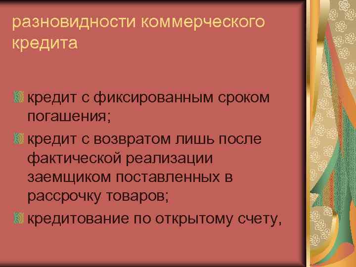 разновидности коммерческого кредита кредит с фиксированным сроком погашения; кредит с возвратом лишь после фактической