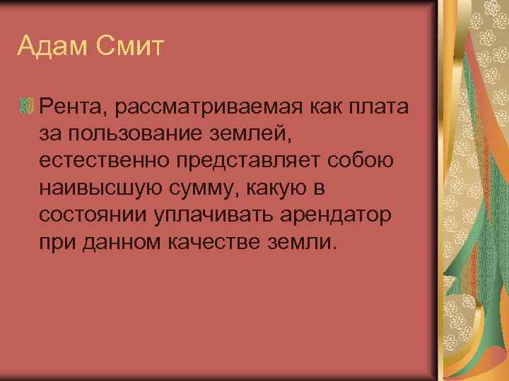 Адам Смит Рента, рассматриваемая как плата за пользование землей, естественно представляет собою наивысшую сумму,