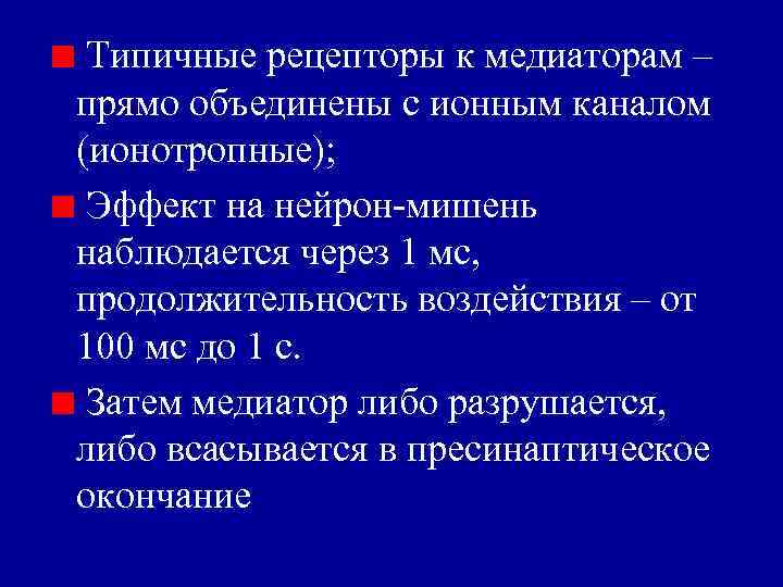 Типичные рецепторы к медиаторам – прямо объединены с ионным каналом (ионотропные); Эффект на нейрон-мишень