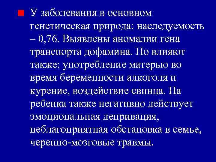 У заболевания в основном генетическая природа: наследуемость – 0, 76. Выявлены аномалии гена транспорта