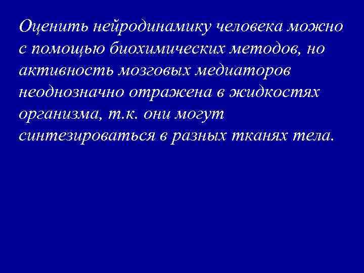 Оценить нейродинамику человека можно с помощью биохимических методов, но активность мозговых медиаторов неоднозначно отражена