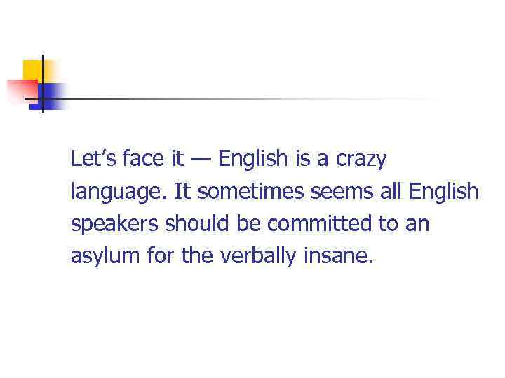  Let’s face it — English is a crazy language. It sometimes seems all