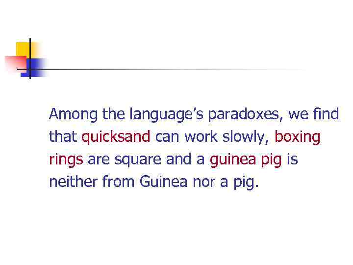  Among the language’s paradoxes, we find that quicksand can work slowly, boxing rings