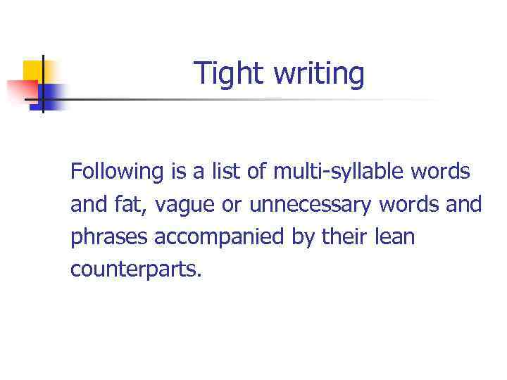 Tight writing Following is a list of multi-syllable words and fat, vague or unnecessary