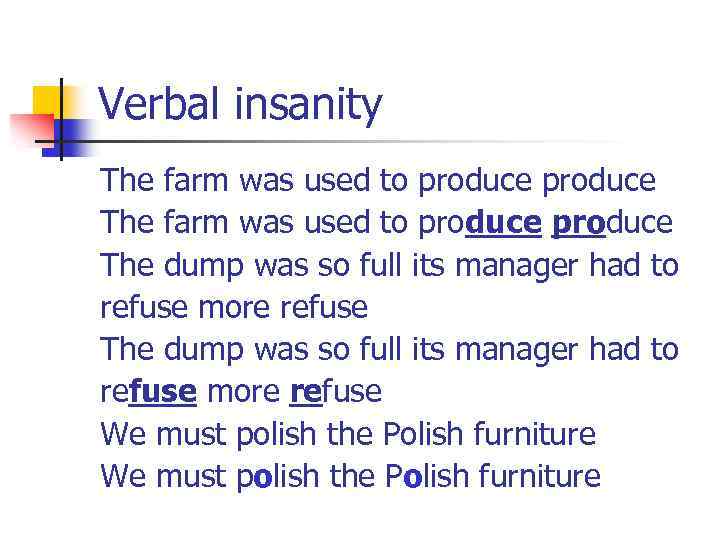 Verbal insanity The farm was used to produce The dump was so full its