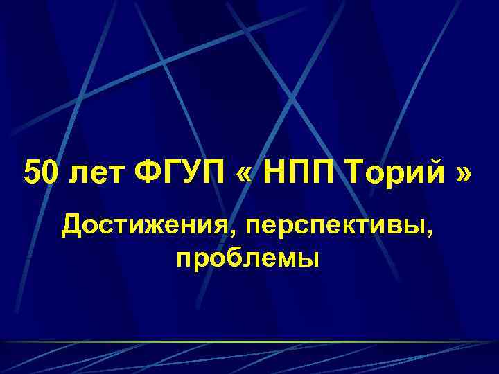 50 лет ФГУП « НПП Торий » Достижения, перспективы, проблемы 