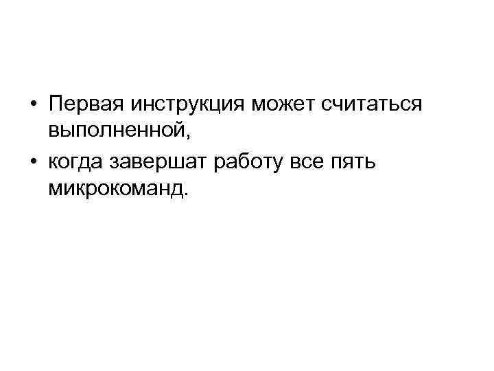  • Первая инструкция может считаться выполненной, • когда завершат работу все пять микрокоманд.