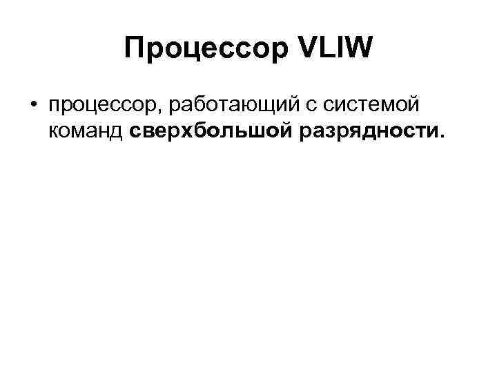 Процессор VLIW • процессор, работающий с системой команд сверхбольшой разрядности. 