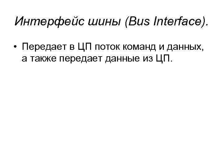 Интерфейс шины (Bus Interface). • Передает в ЦП поток команд и данных, а также