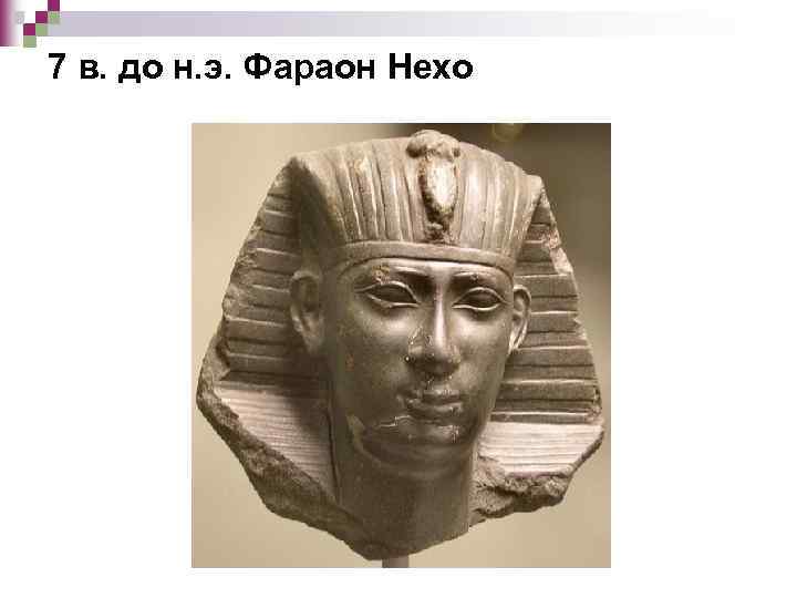 7 в. до н. э. Фараон Нехо 