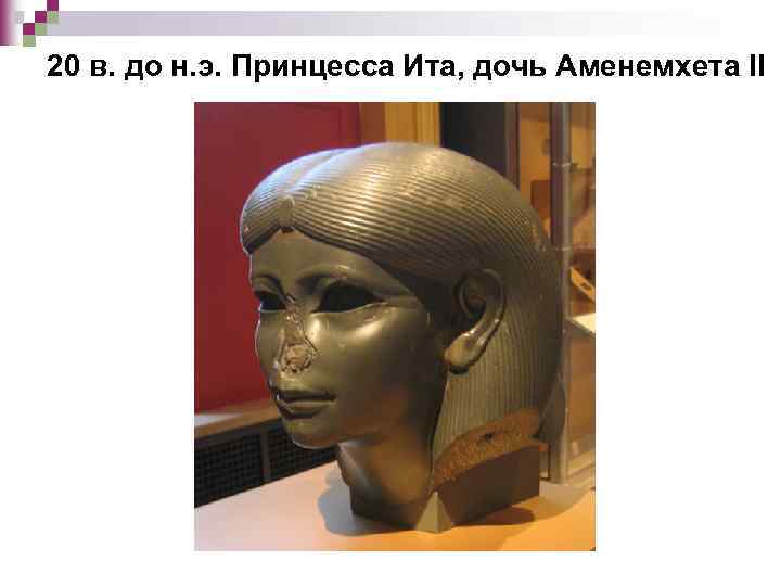 20 в. до н. э. Принцесса Ита, дочь Аменемхета II 