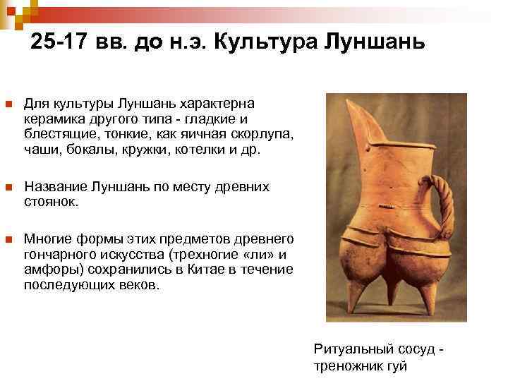 25 -17 вв. до н. э. Культура Луншань n Для культуры Луншань характерна керамика