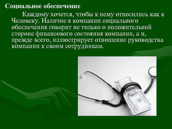 Социальное обеспечение Каждому хочется, чтобы к нему относились как к Человеку. Наличие в компании