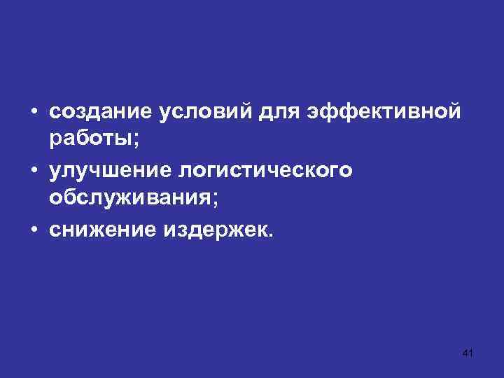  • создание условий для эффективной работы; • улучшение логистического обслуживания; • снижение издержек.