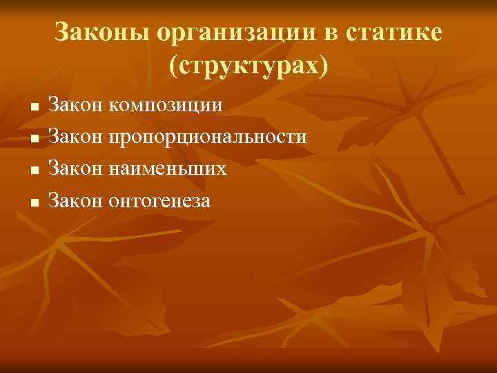 Законы организации в статике (структурах) Закон композиции Закон пропорциональности Закон наименьших Закон онтогенеза 