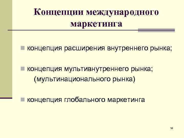 Концепции международного маркетинга n концепция расширения внутреннего рынка; n концепция мультивнутреннего рынка; (мультинационального рынка)