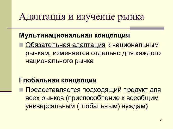 Адаптация и изучение рынка Мультинациональная концепция n Обязательная адаптация к национальным рынкам, изменяется отдельно