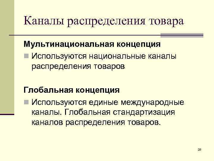 Каналы распределения товара Мультинациональная концепция n Используются национальные каналы распределения товаров Глобальная концепция n