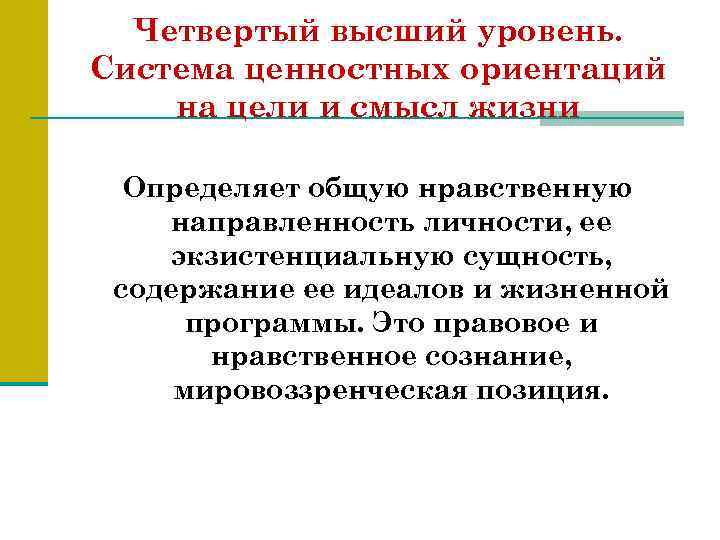 Четвертый высший уровень. Система ценностных ориентаций на цели и смысл жизни Определяет общую нравственную