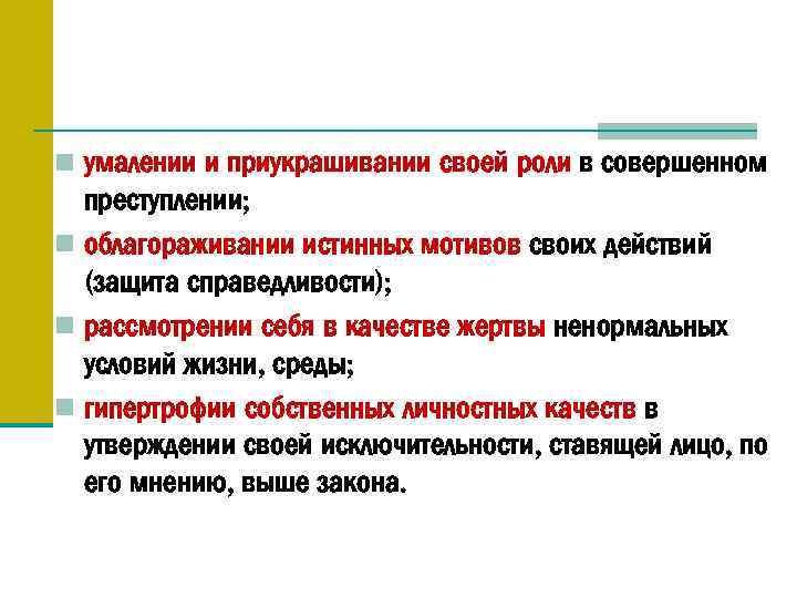n умалении и приукрашивании своей роли в совершенном преступлении; n облагораживании истинных мотивов своих