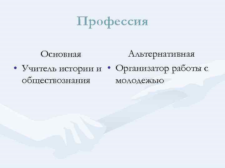 Профессия Альтернативная Основная • Учитель истории и • Организатор работы с молодежью обществознания 