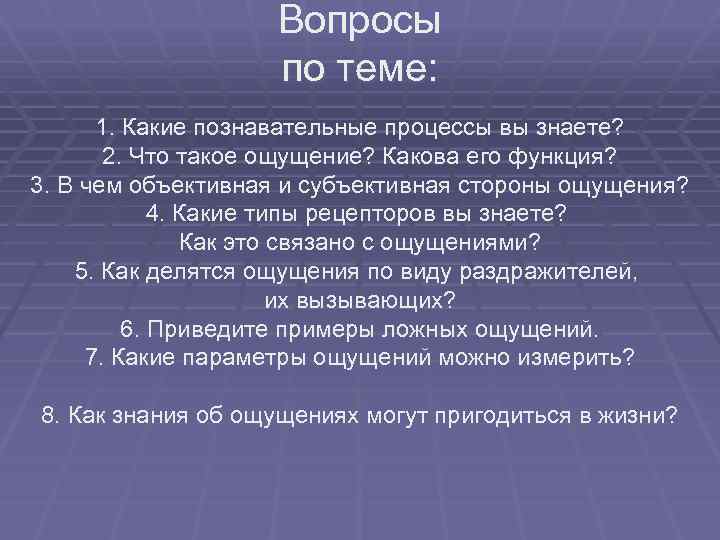 Вопросы по теме: 1. Какие познавательные процессы вы знаете? 2. Что такое ощущение? Какова