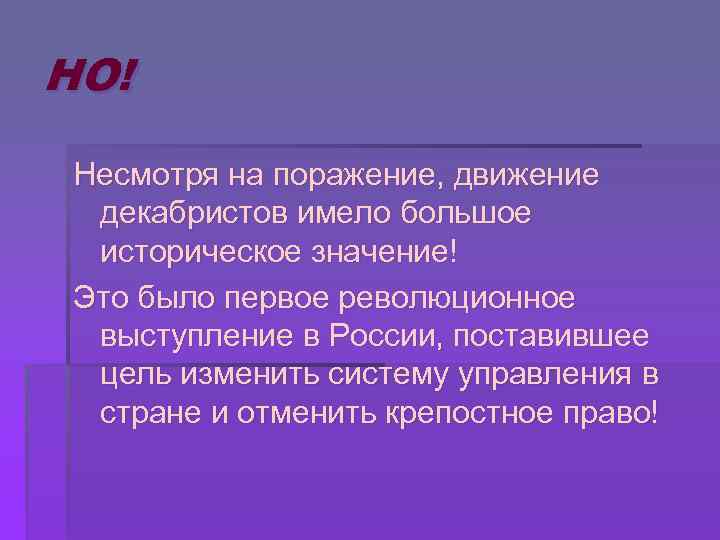 НО! Несмотря на поражение, движение декабристов имело большое историческое значение! Это было первое революционное