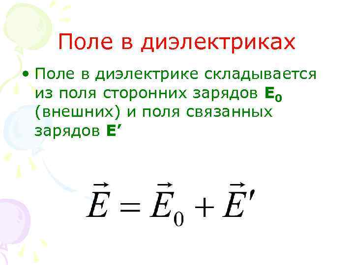 Поле в диэлектриках • Поле в диэлектрике складывается из поля сторонних зарядов Е 0