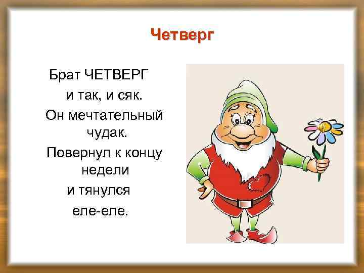 Четверг Брат ЧЕТВЕРГ и так, и сяк. Он мечтательный чудак. Повернул к концу недели