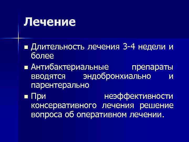 Лечение Длительность лечения 3 -4 недели и более n Антибактериальные препараты вводятся эндобронхиально и