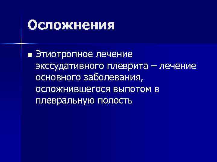 Осложнения n Этиотропное лечение экссудативного плеврита – лечение основного заболевания, осложнившегося выпотом в плевральную