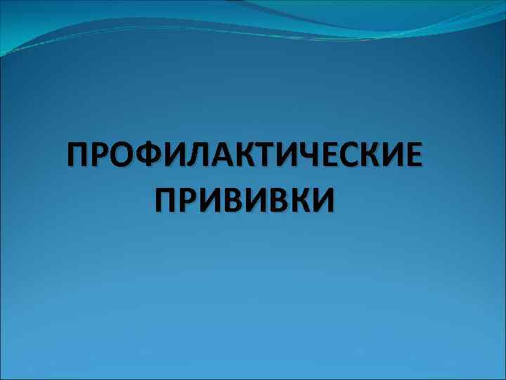 ПРОФИЛАКТИЧЕСКИЕ ПРИВИВКИ 