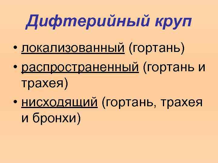 Дифтерийный круп • локализованный (гортань) • распространенный (гортань и трахея) • нисходящий (гортань, трахея